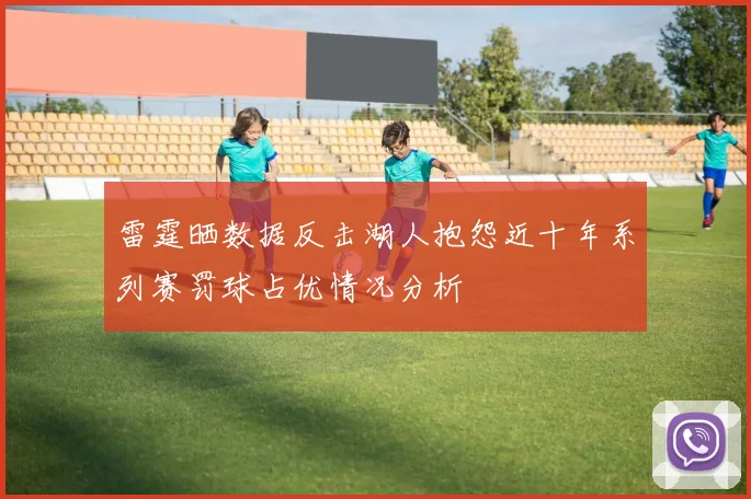 雷霆晒数据反击湖人抱怨近十年系列赛罚球占优情况分析